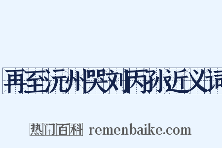 再至沅州哭刘丙孙近义词是什么意思的图片